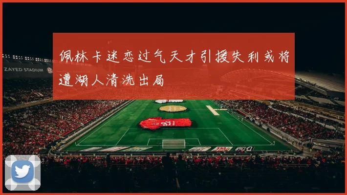 佩林卡迷恋过气天才引援失利或将遭湖人清洗出局