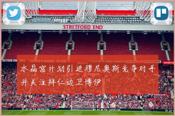 水晶宫计划引进穆尼奥斯竞争对手并关注拜仁边卫博伊