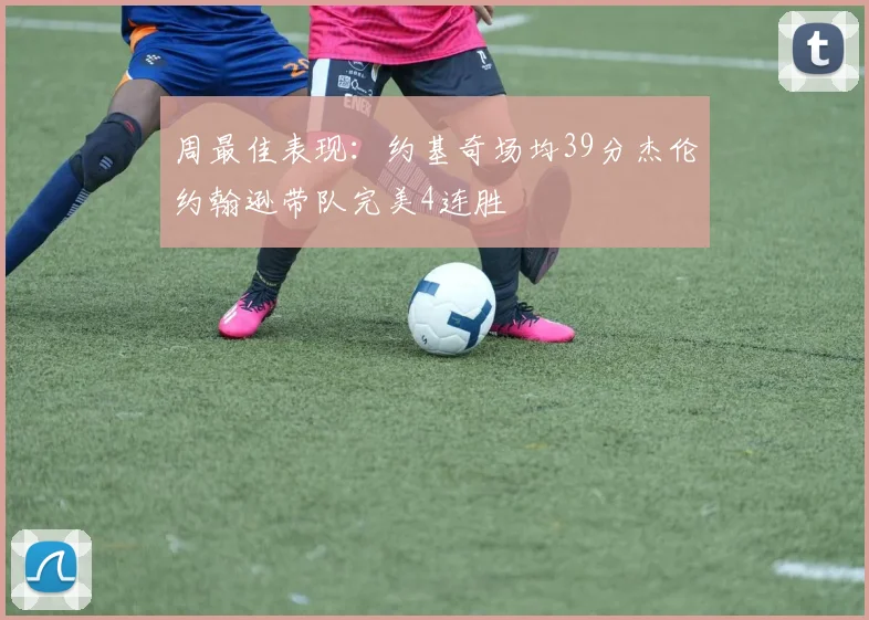 周最佳表现：约基奇场均39分杰伦约翰逊带队完美4连胜