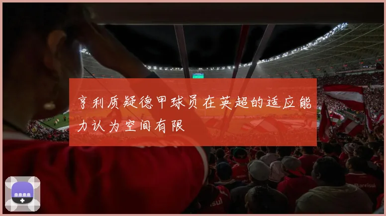 亨利质疑德甲球员在英超的适应能力认为空间有限