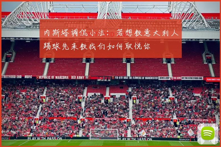 内斯塔调侃小法：若想教意大利人踢球先来教我们如何取悦你